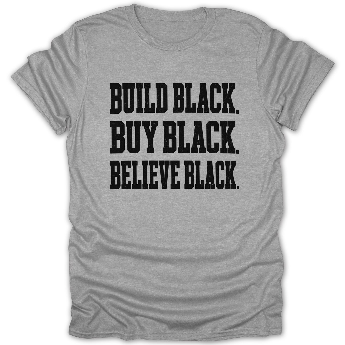 Grey t-shirt with black text "BUILD BLACK. BUY BLACK. BELIEVE BLACK."