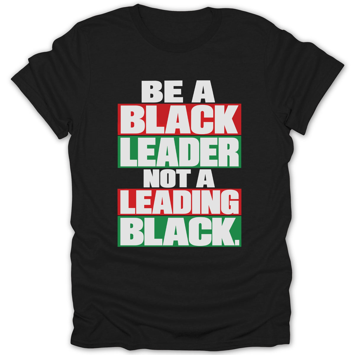 Black t-shirt with text: Be a Black Leader Not a Leading Black.
