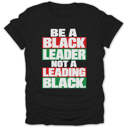 Black t-shirt with text: Be a Black Leader Not a Leading Black.