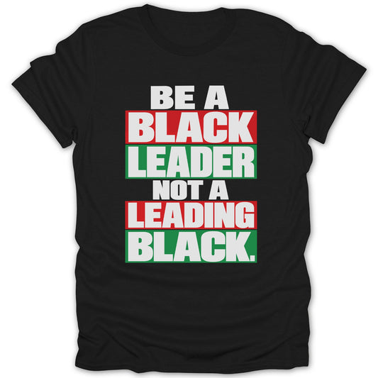 Black t-shirt with text: Be a Black Leader Not a Leading Black.