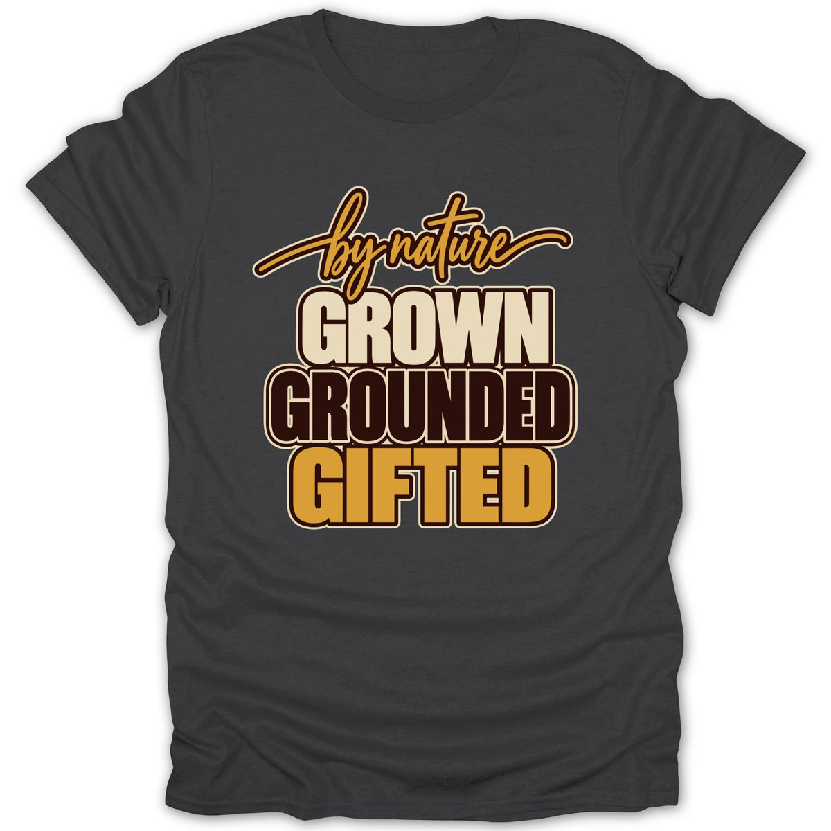 Dark grey t-shirt with text "by nature GROWN GROUNDED GIFTED".