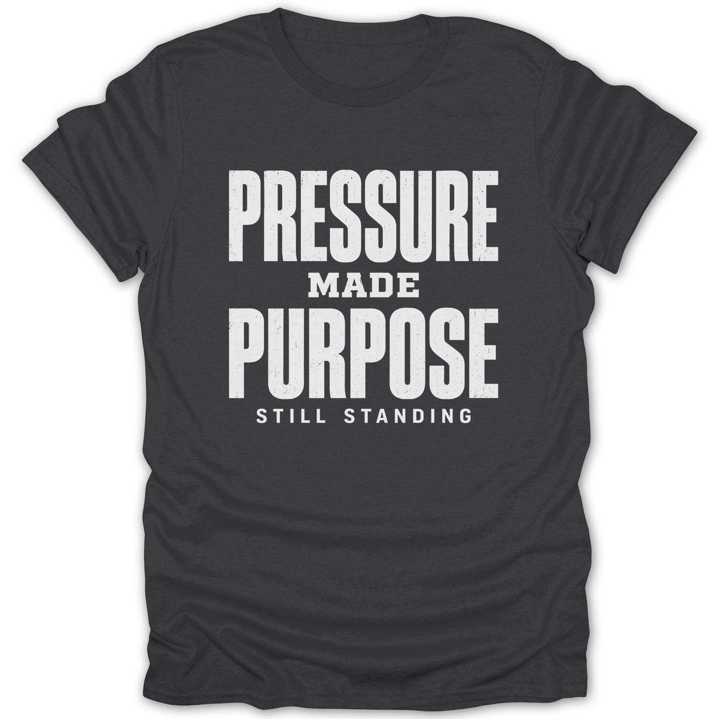 Dark grey t-shirt with white text: PRESSURE MADE PURPOSE STILL STANDING.