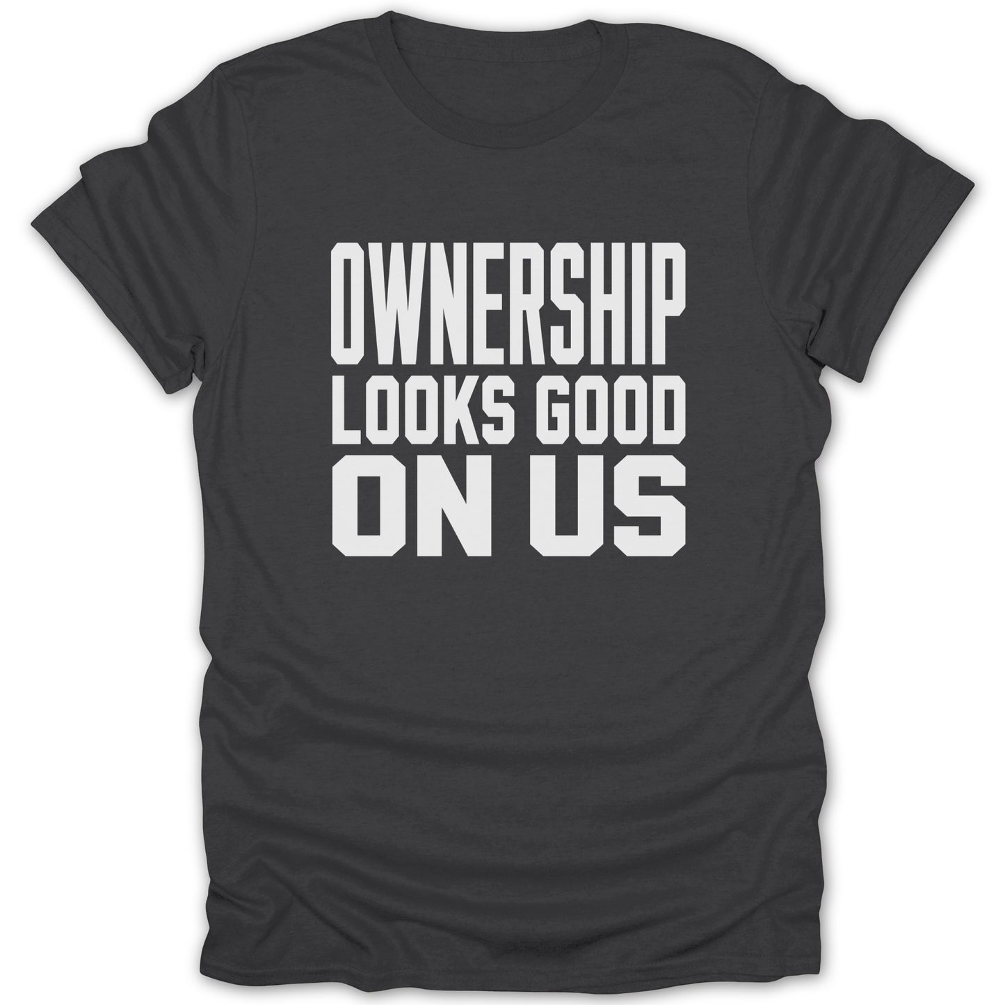 Dark gray t-shirt with white text saying "OWNERSHIP LOOKS GOOD ON US".