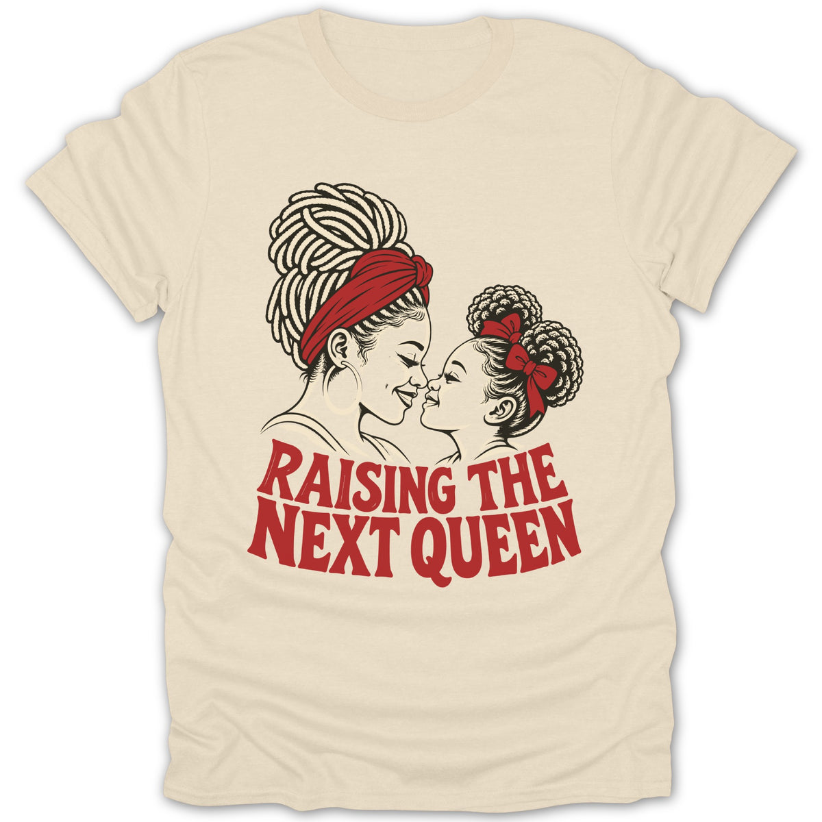 Beige t-shirt featuring a black and red illustration of a mother and daughter with the text Raising the Next Queen.