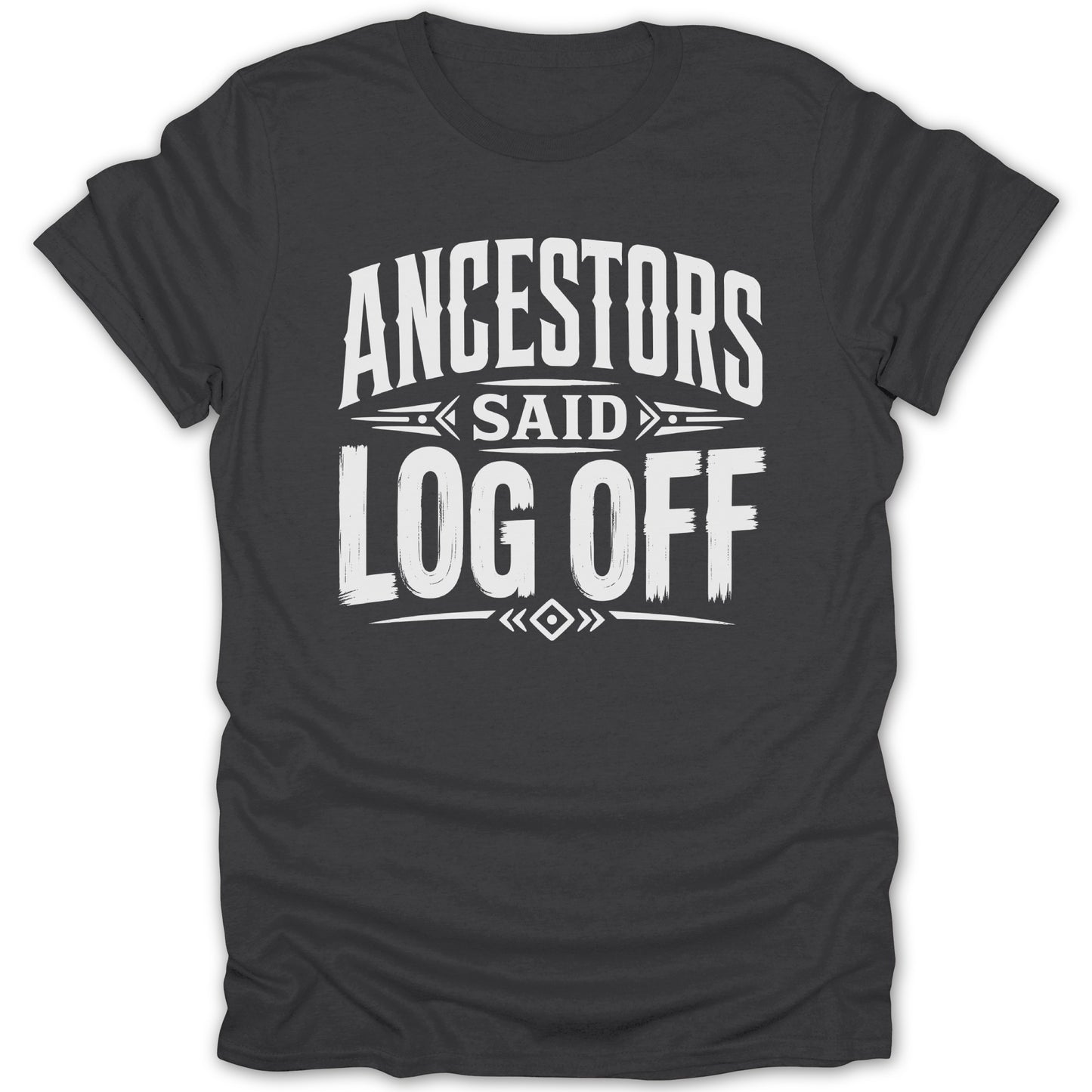 Dark grey t-shirt with white text reading "ANCESTORS SAID LOG OFF".