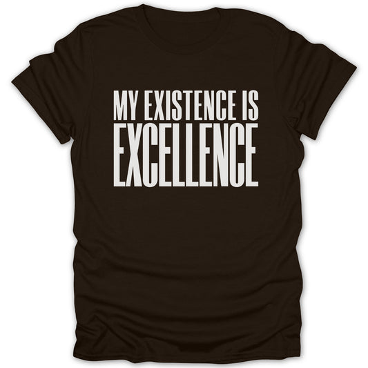 Brown t-shirt with white text reading "MY EXISTENCE IS EXCELLENCE".