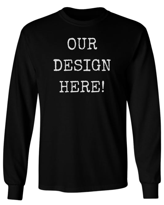 Black long sleeve t-shirt with white text "OUR DESIGN HERE!"