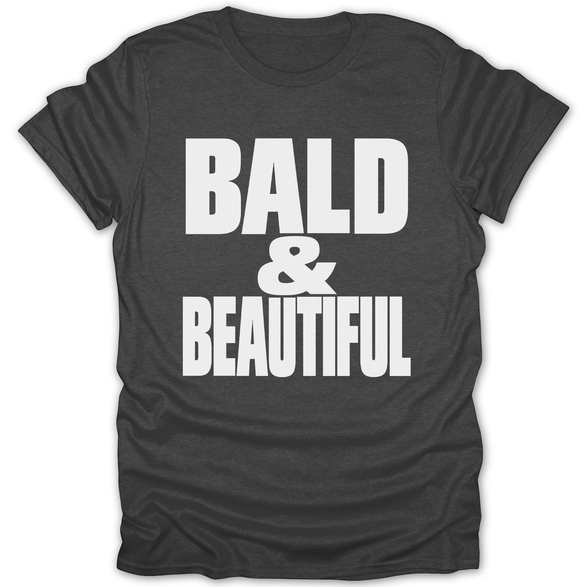 Dark grey t-shirt with white text reading "BALD & BEAUTIFUL".