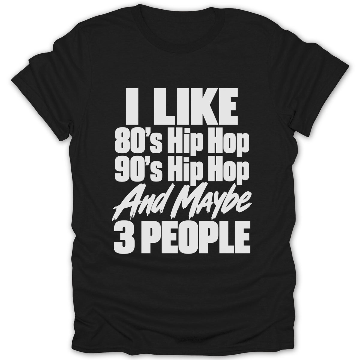 Black t-shirt with white text "I Like 80's Hip Hop 90's Hip Hop And Maybe 3 People".