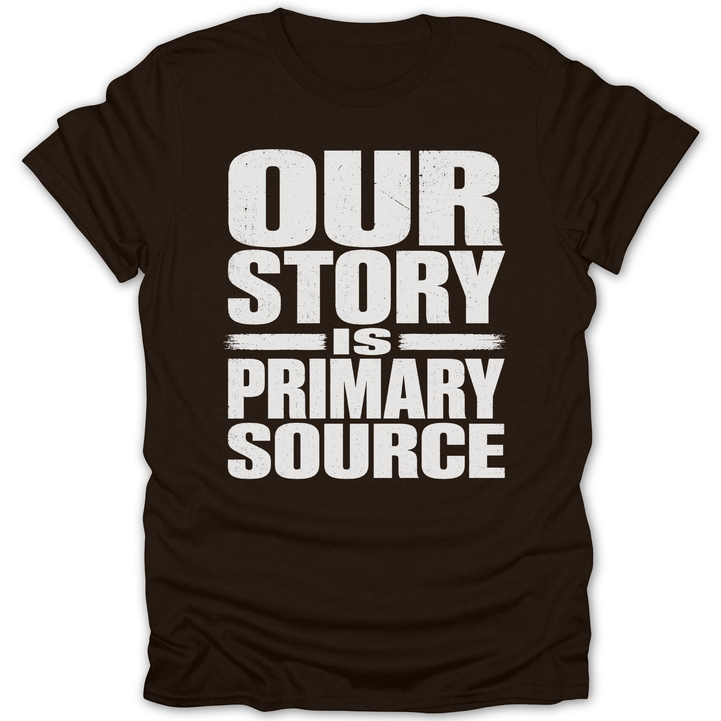 Brown t-shirt with distressed white text reading "OUR STORY IS PRIMARY SOURCE".