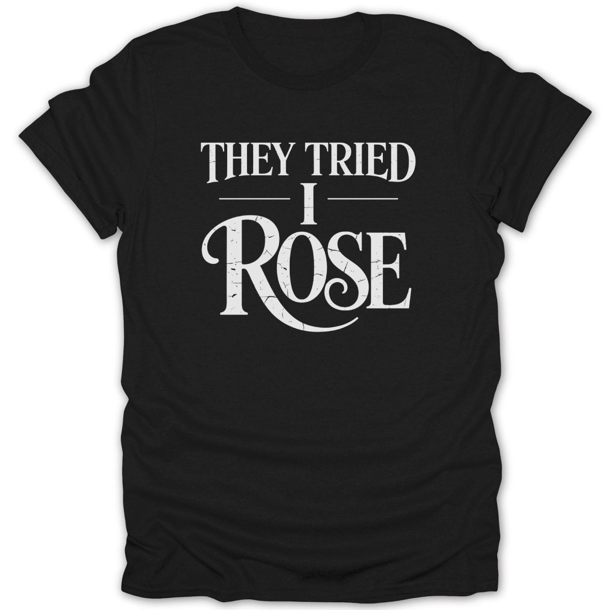 They Tried I Rose Tee - Zion Threadz