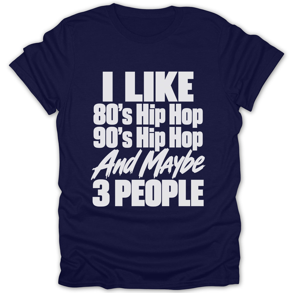 Navy t-shirt with white text: I Like 80's Hip Hop 90's Hip Hop And Maybe 3 People.