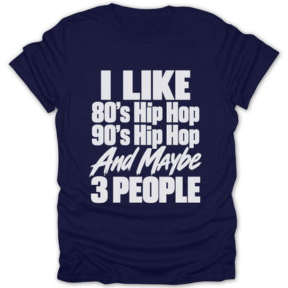 Navy t-shirt with white text: I Like 80's Hip Hop 90's Hip Hop And Maybe 3 People.