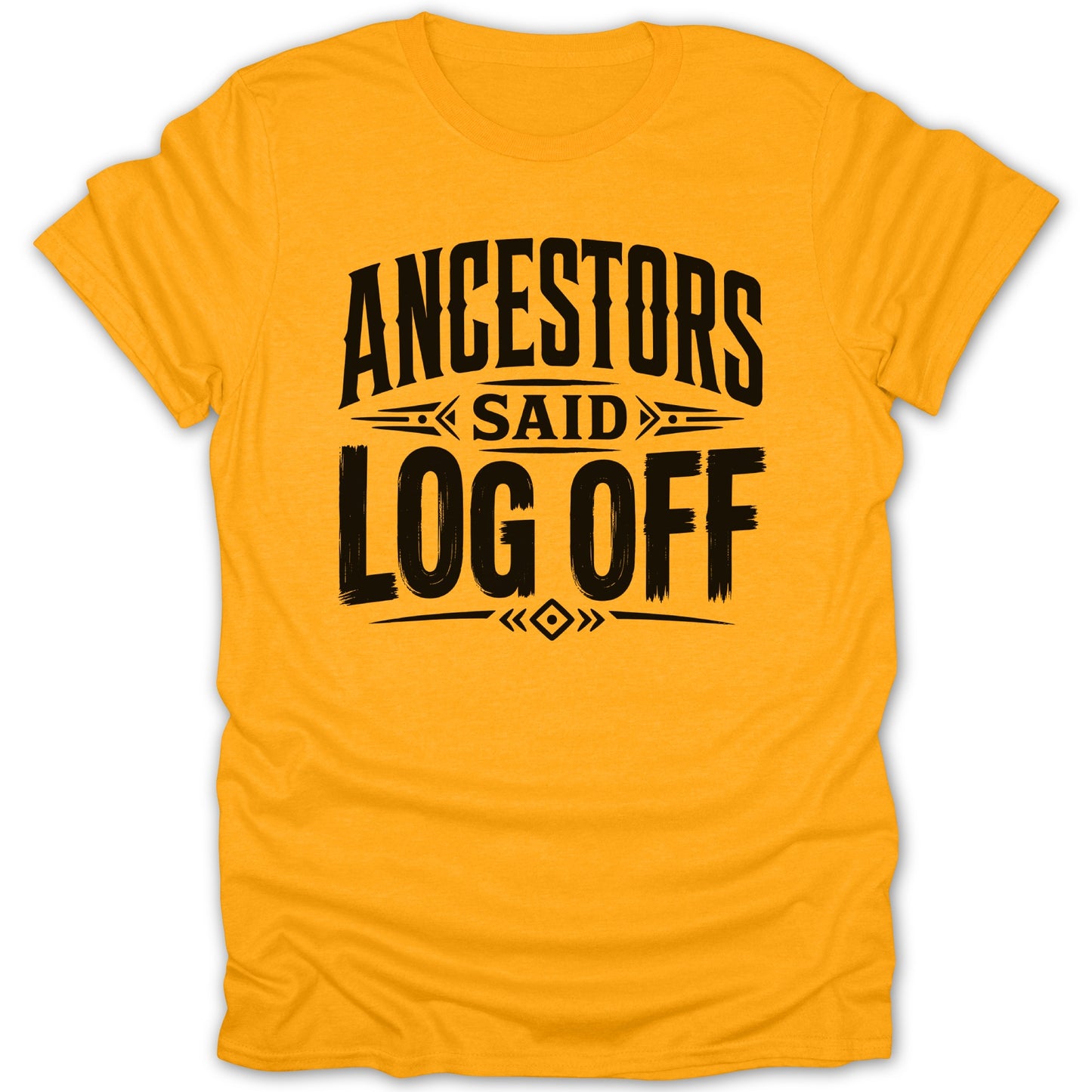 Yellow t-shirt with black text reading "ANCESTORS SAID LOG OFF".
