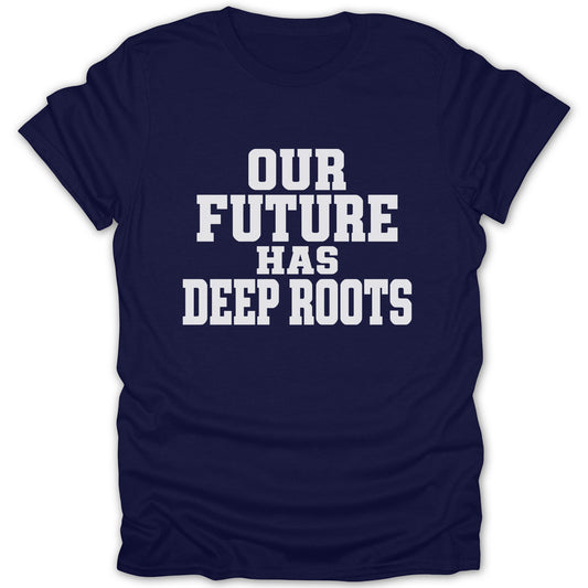 A navy blue t-shirt printed with the white text OUR FUTURE HAS DEEP ROOTS.