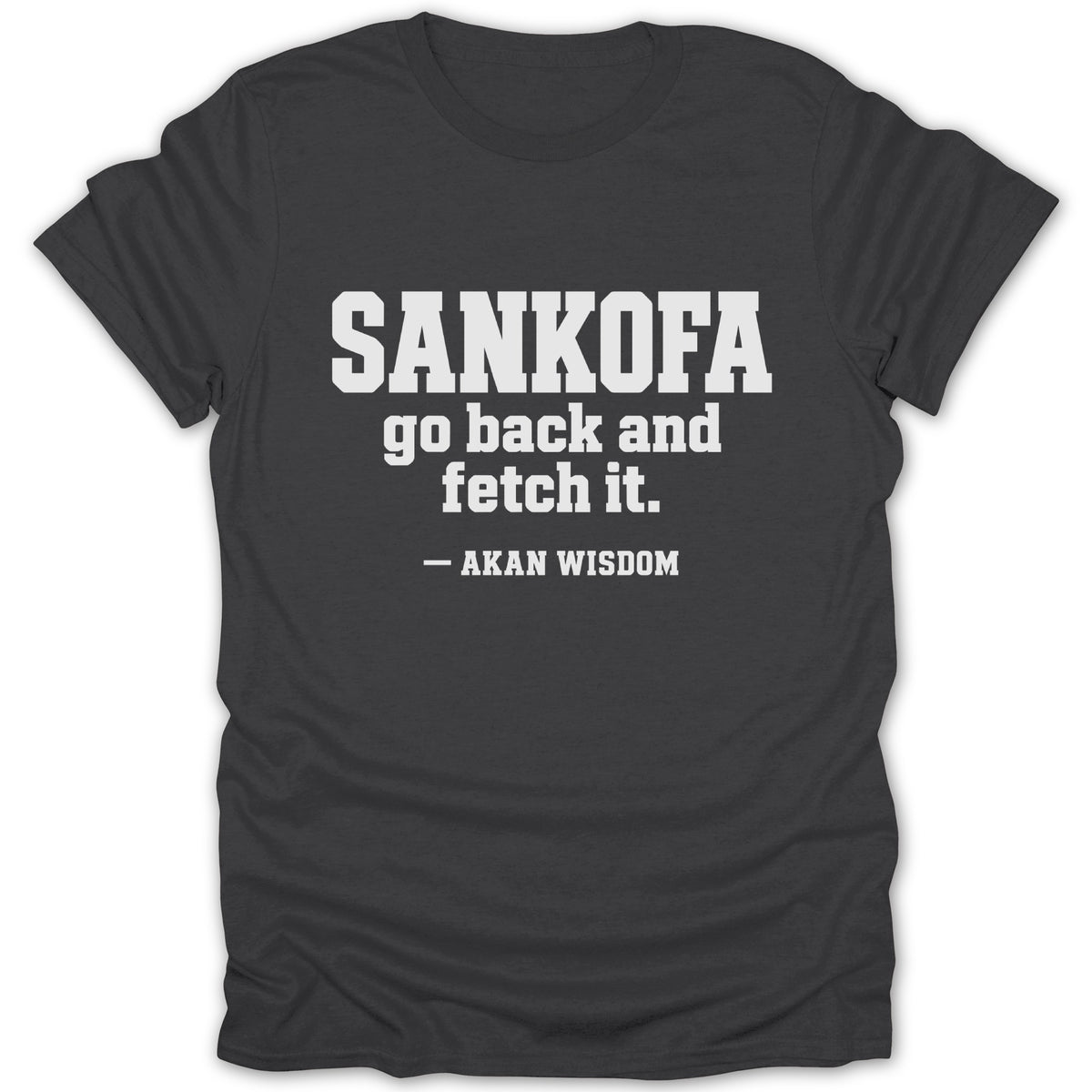 Charcoal gray t-shirt featuring the white text SANKOFA go back and fetch it. — AKAN WISDOM