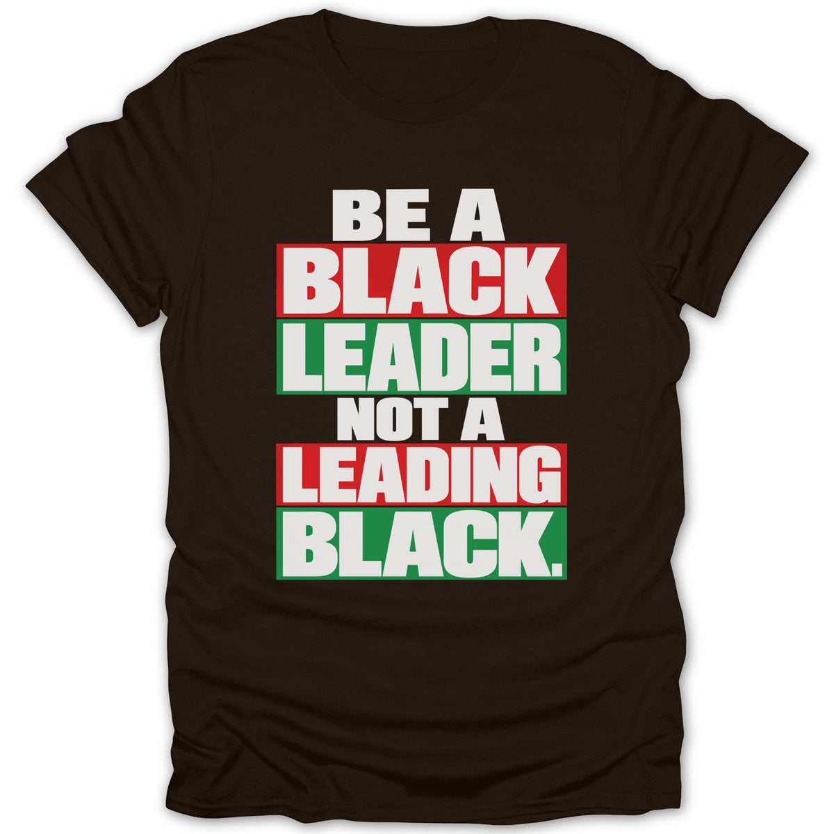 Brown t-shirt with text "BE A BLACK LEADER NOT A LEADING BLACK."