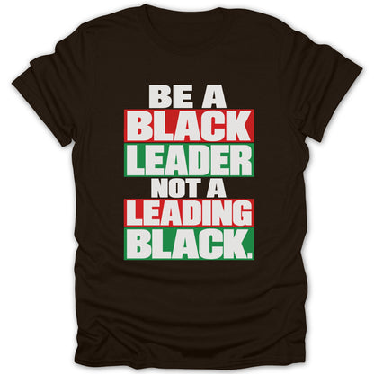 Brown t-shirt with text "BE A BLACK LEADER NOT A LEADING BLACK."