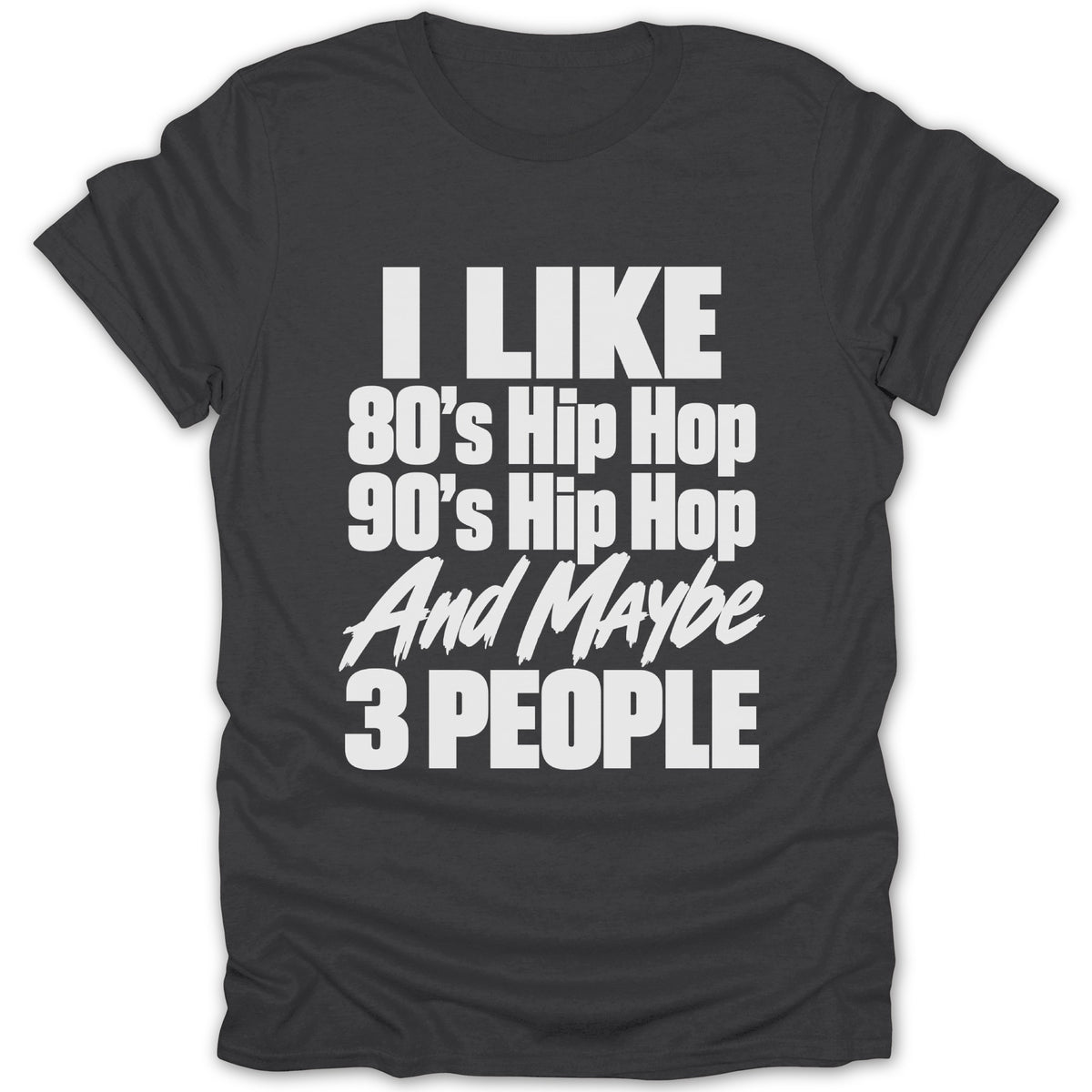 Dark grey t-shirt with white text reading "I LIKE 80's Hip Hop 90's Hip Hop And Maybe 3 PEOPLE".