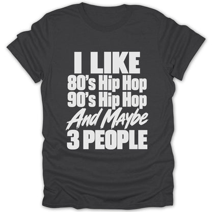 Dark grey t-shirt with white text reading "I LIKE 80's Hip Hop 90's Hip Hop And Maybe 3 PEOPLE".