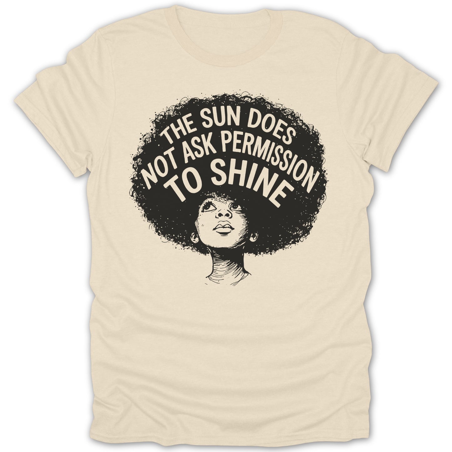 Cream t-shirt with black line art of a person with an afro reading "The sun does not ask permission to shine."