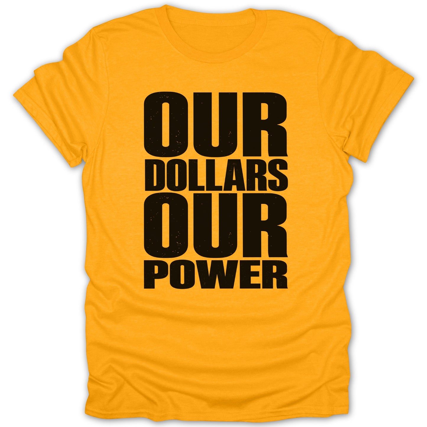 Yellow t-shirt with black text reading "OUR DOLLARS OUR POWER".