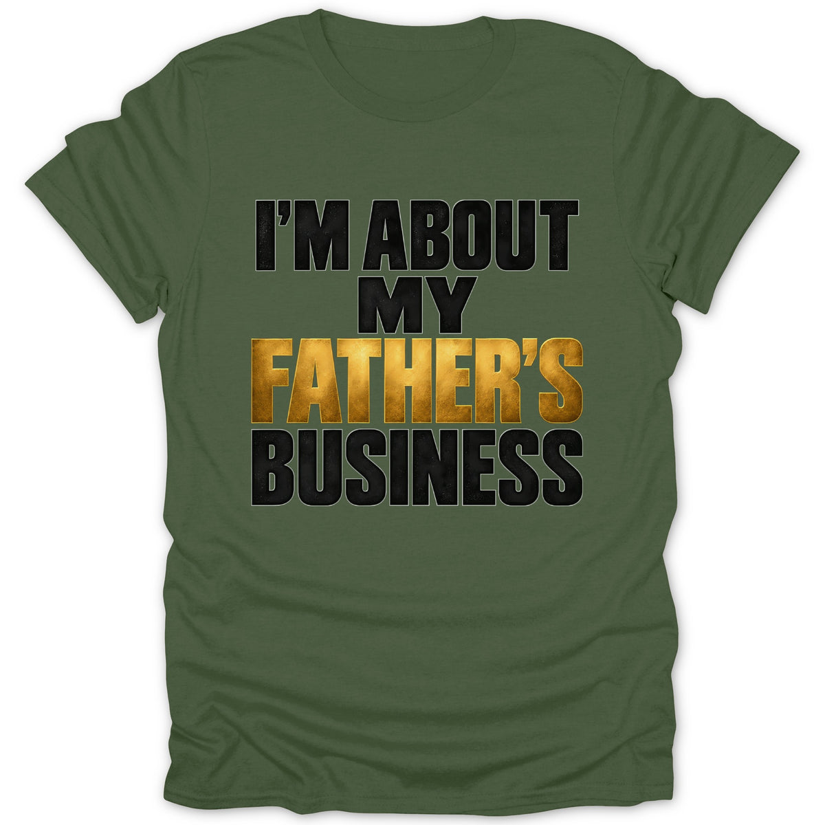 Olive green t-shirt with text "I'M ABOUT MY FATHER'S BUSINESS".
