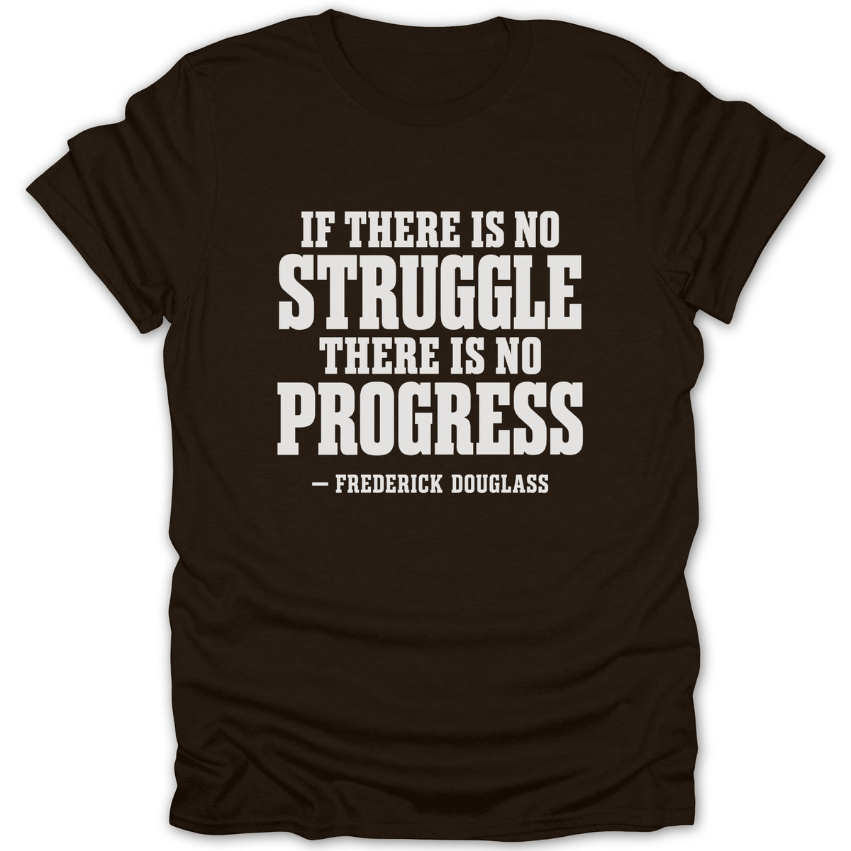 Dark brown short-sleeved t-shirt featuring white text that reads IF THERE IS NO STRUGGLE THERE IS NO PROGRESS — FREDERICK DOUGLASS.
