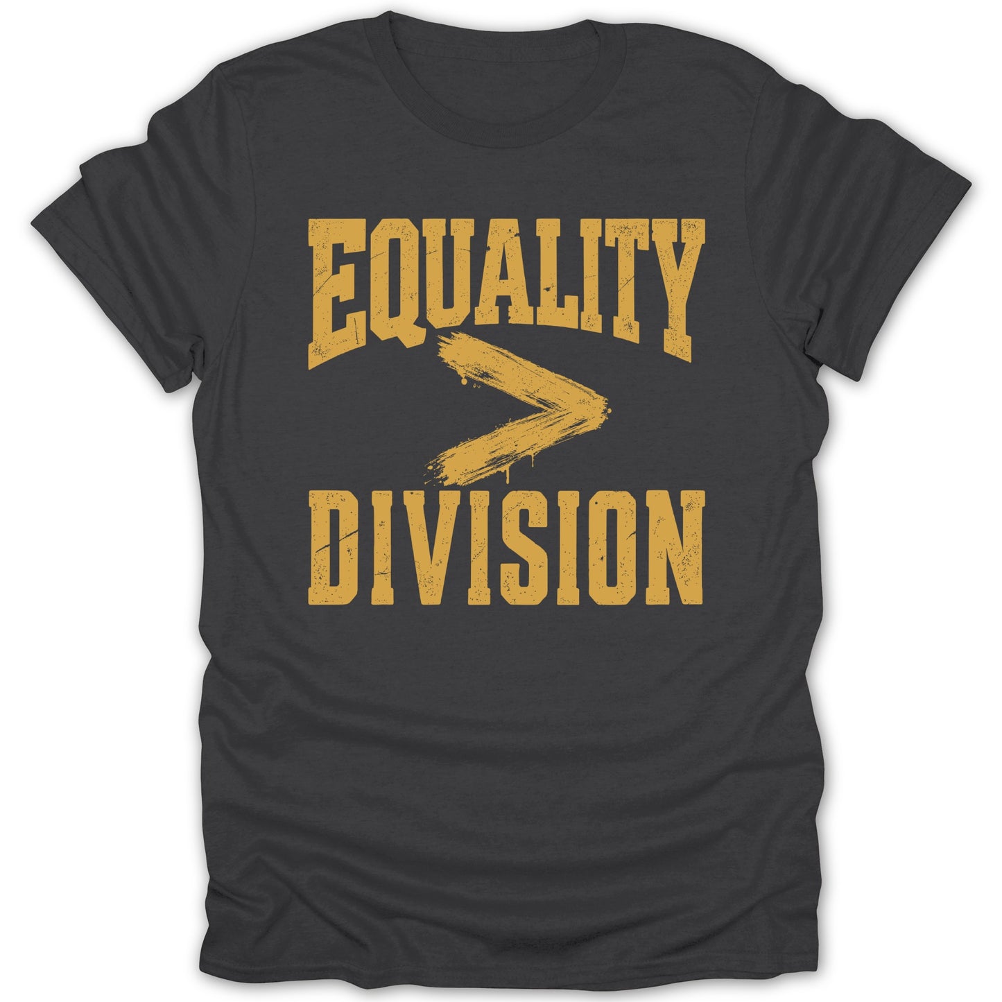 Dark gray t-shirt with "EQUALITY > DIVISION" text in distressed gold lettering.