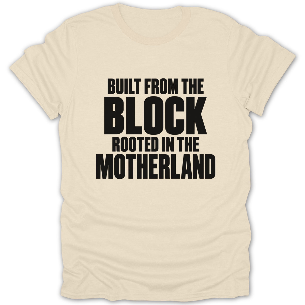 A cream-colored short-sleeved t-shirt featuring centered black text that reads Built from the Block Rooted in the Motherland.