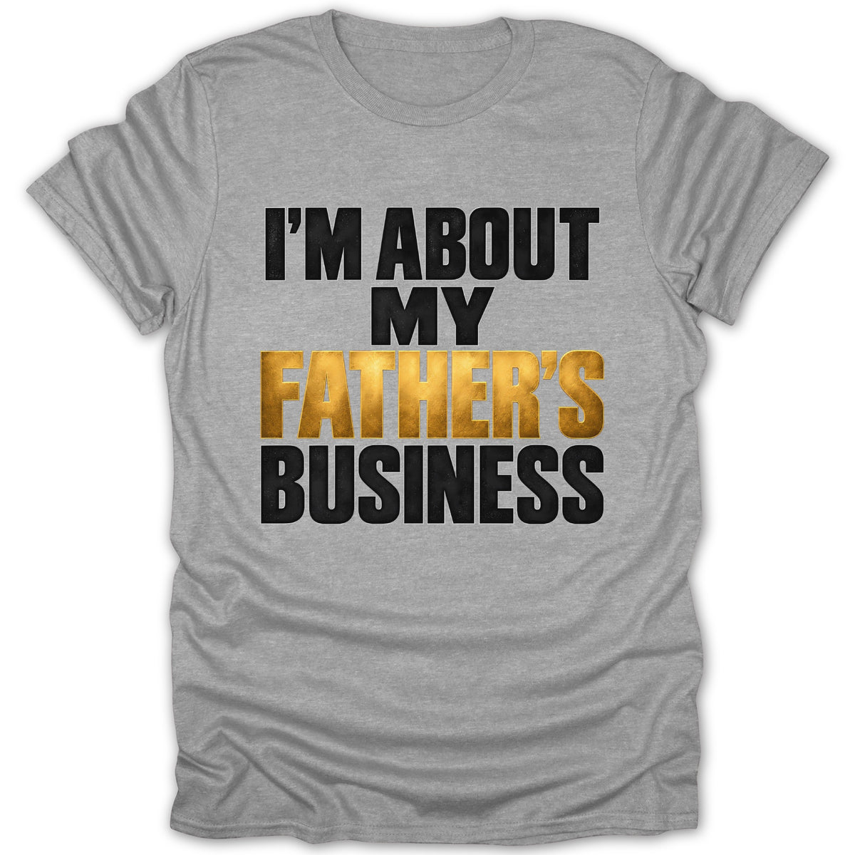 Grey t-shirt with text "I'M ABOUT MY FATHER'S BUSINESS" in black and gold.