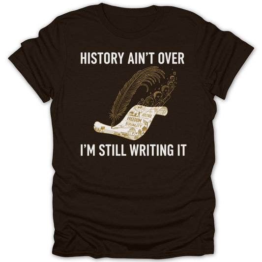 History Ain't Over I'm Still Writing It Tee - Zion Threadz