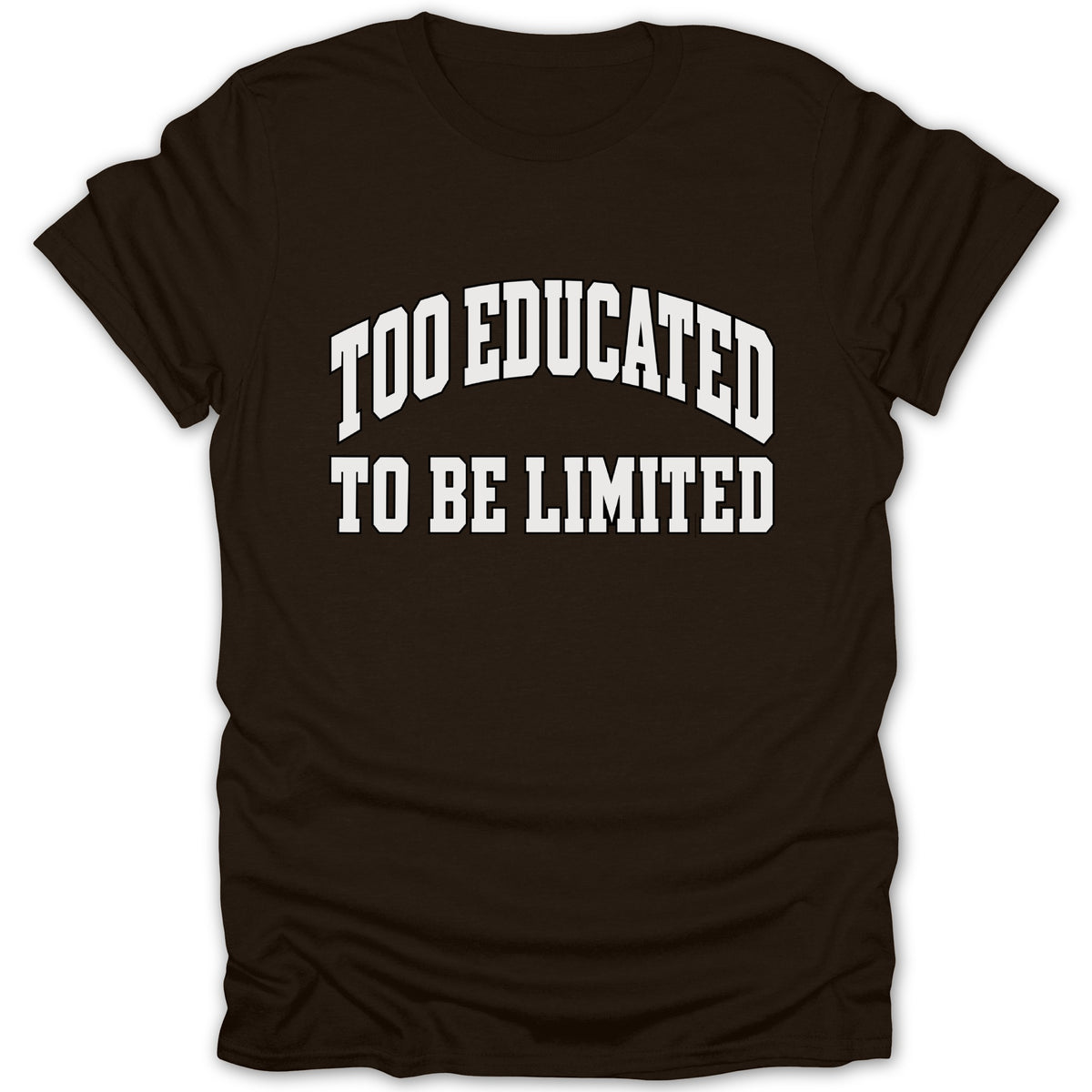 Brown t-shirt with white text "TOO EDUCATED TO BE LIMITED"