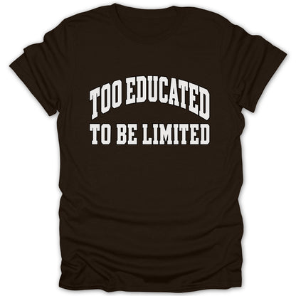 Brown t-shirt with white text "TOO EDUCATED TO BE LIMITED"