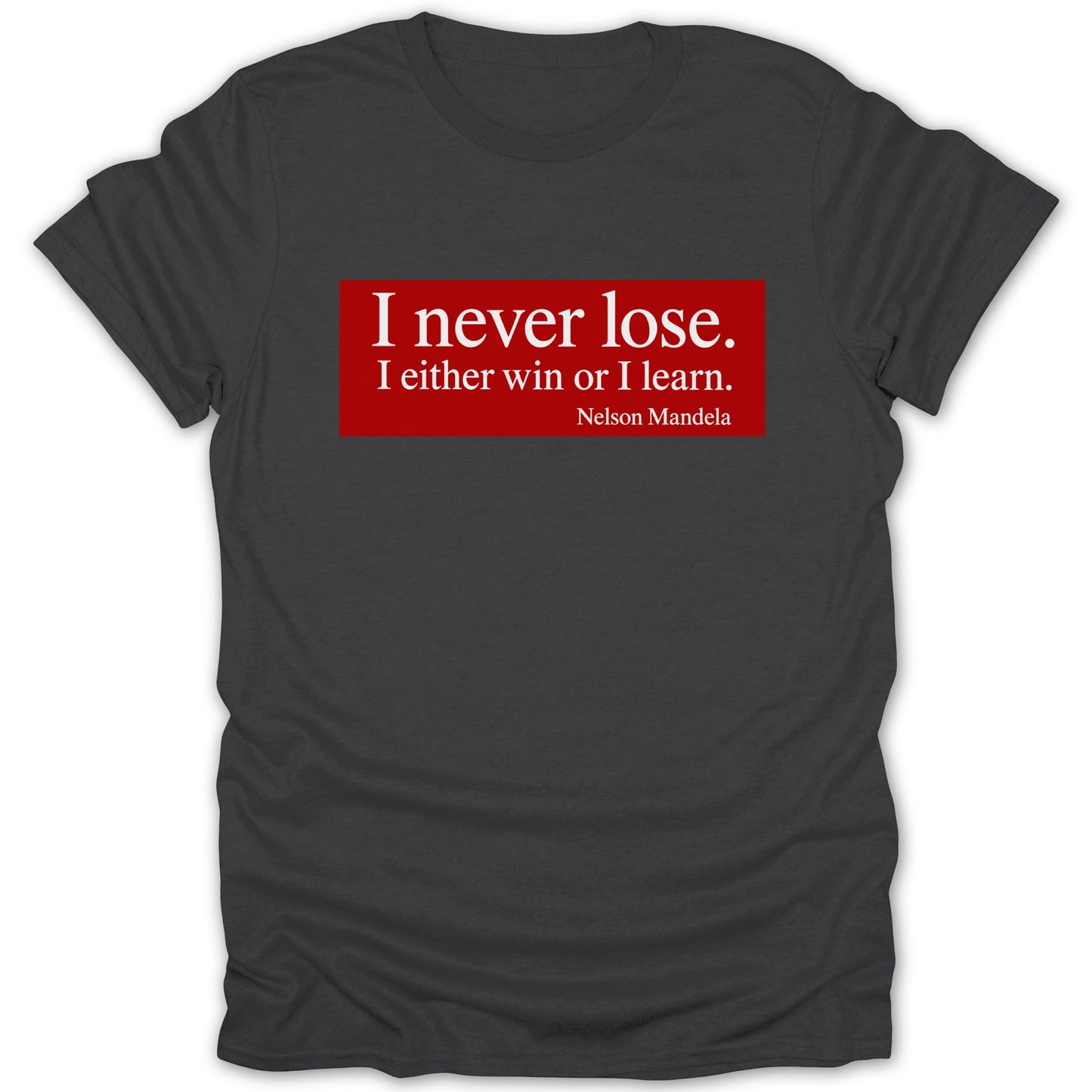 Dark gray t-shirt with red rectangle containing "I never lose. I either win or I learn. Nelson Mandela"