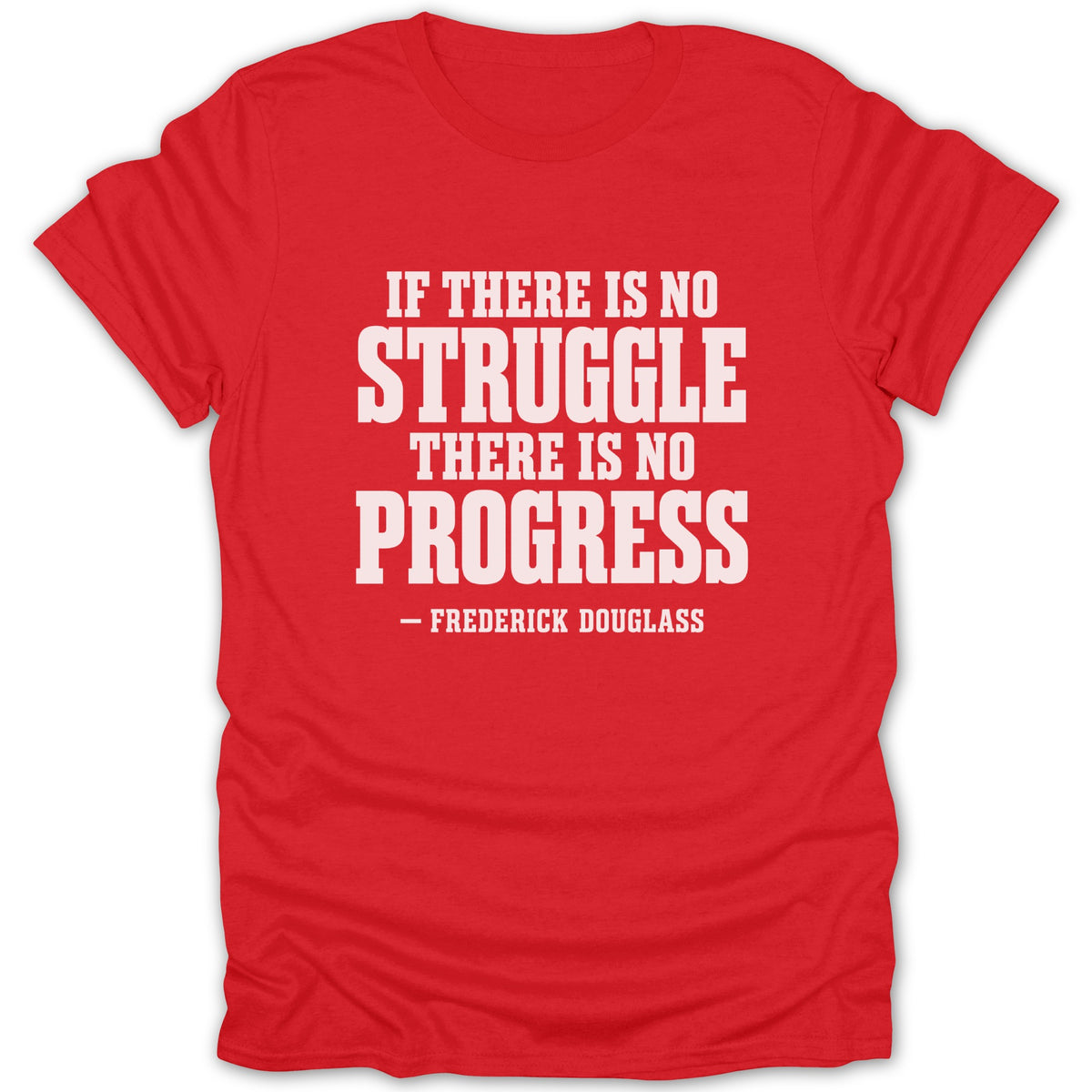A red t-shirt with white block text reading IF THERE IS NO STRUGGLE THERE IS NO PROGRESS - FREDERICK DOUGLASS.