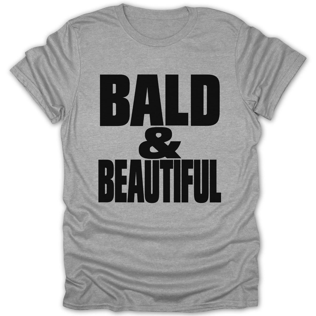 Grey t-shirt with black text that reads "BALD & BEAUTIFUL".