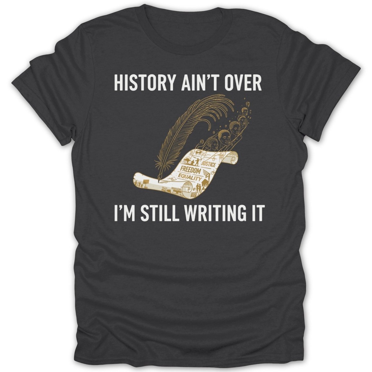 History Ain't Over I'm Still Writing It Tee - Zion Threadz