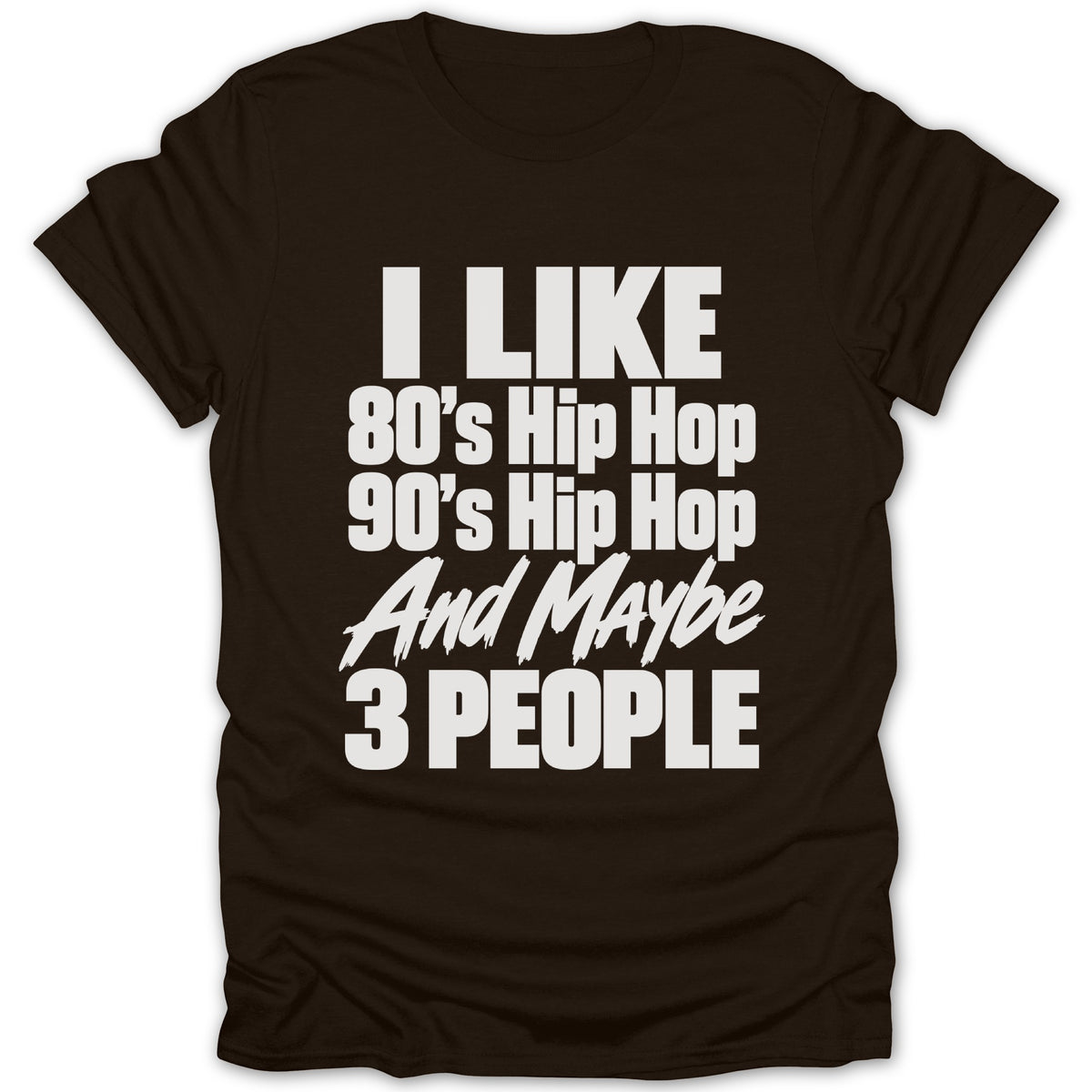 Brown t-shirt with white text reading "I LIKE 80's Hip Hop 90's Hip Hop And Maybe 3 PEOPLE"