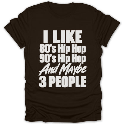Brown t-shirt with white text reading "I LIKE 80's Hip Hop 90's Hip Hop And Maybe 3 PEOPLE"