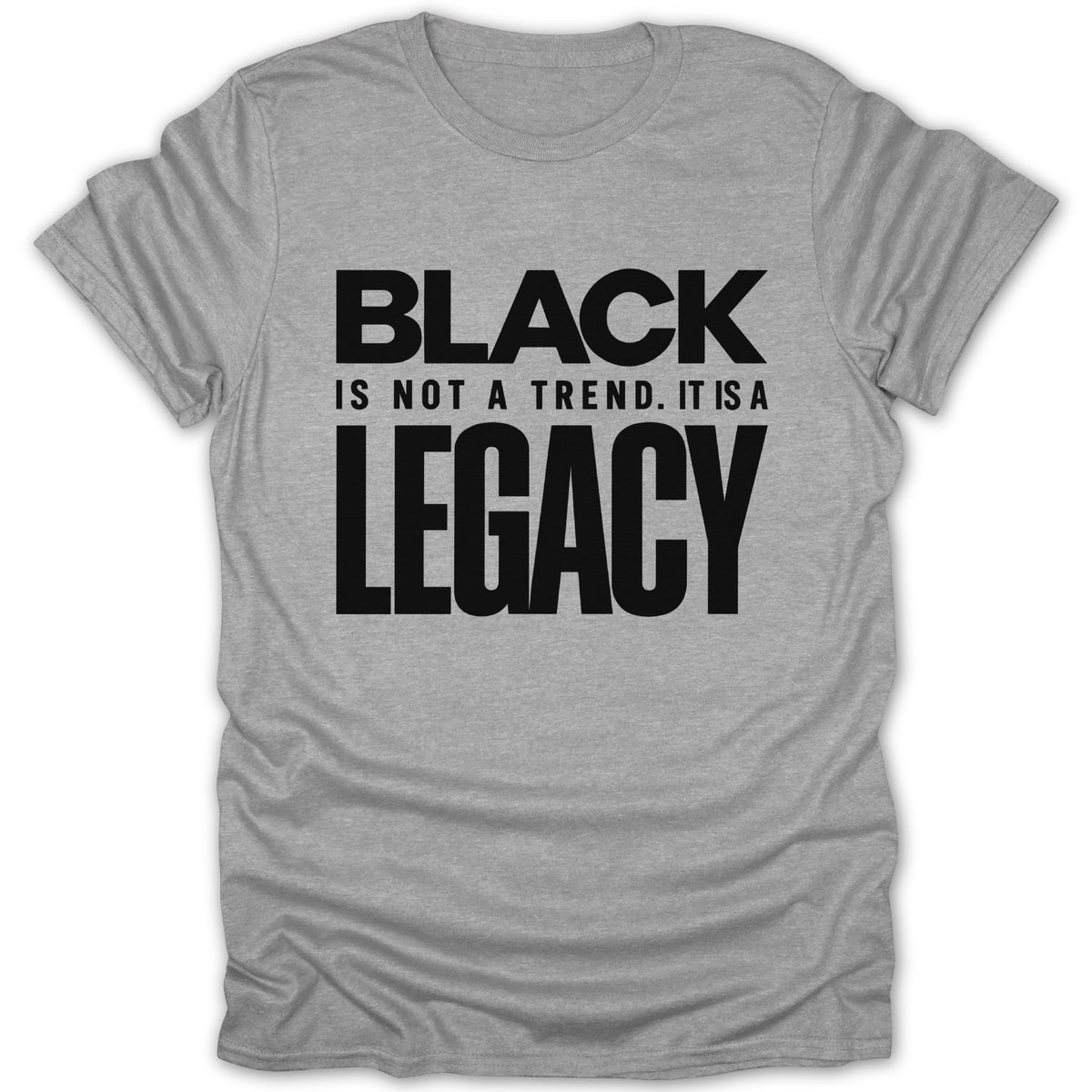 Grey t-shirt with black text reading "BLACK IS NOT A TREND. IT IS A LEGACY."