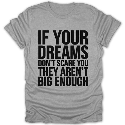 Grey t-shirt with black text: "IF YOUR DREAMS DON'T SCARE YOU THEY AREN'T BIG ENOUGH"