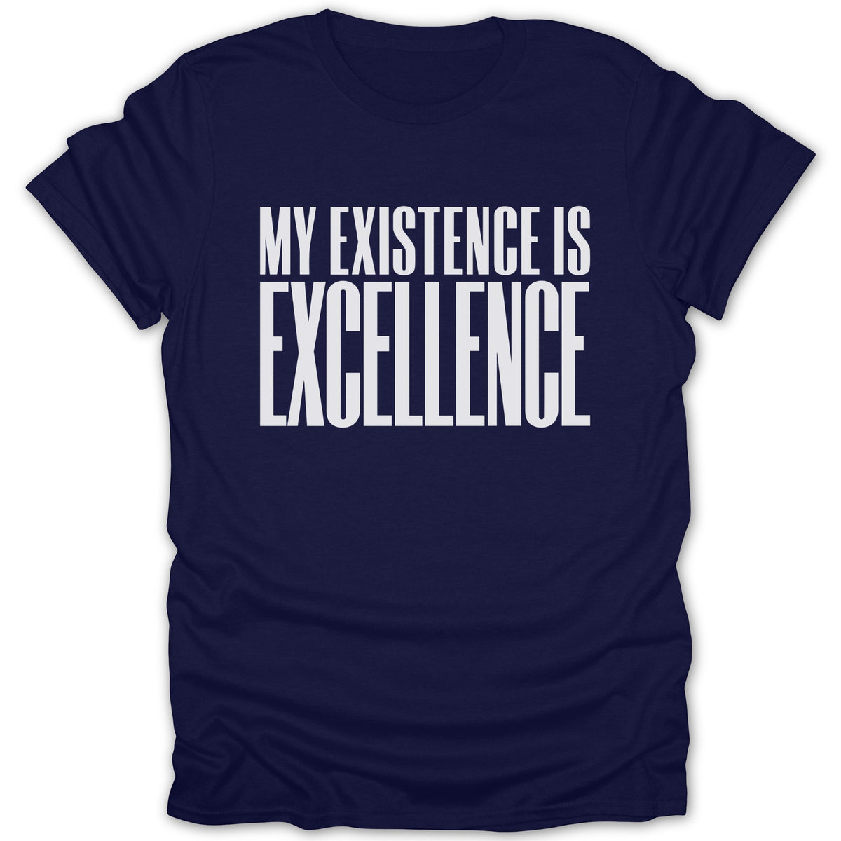 Navy t-shirt with white text "MY EXISTENCE IS EXCELLENCE".