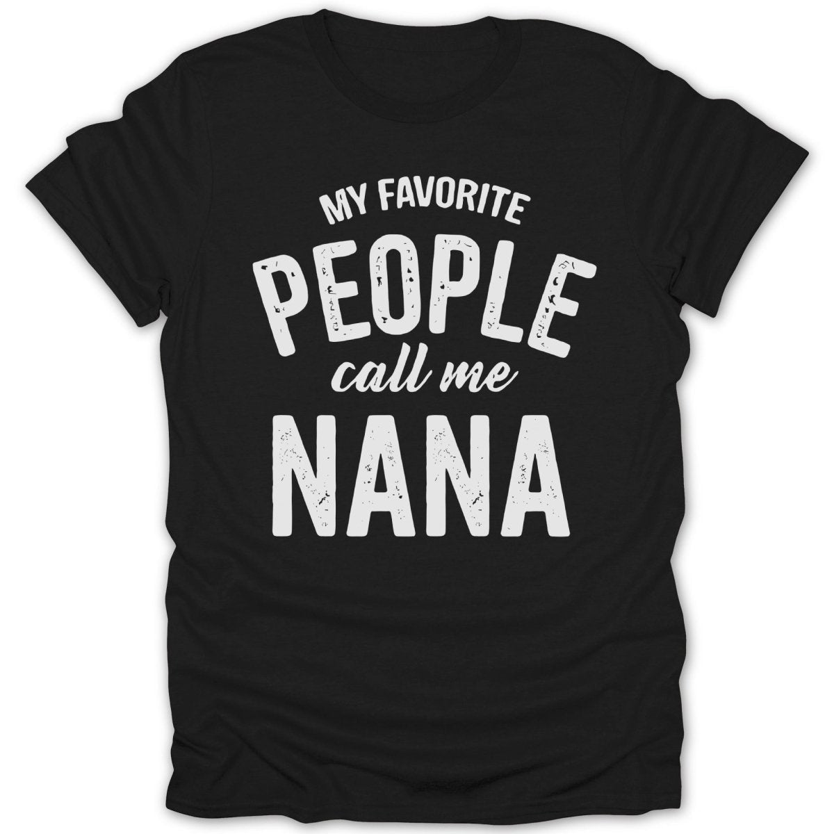 My Favorite People Call Me Nana Tee - Zion Threadz