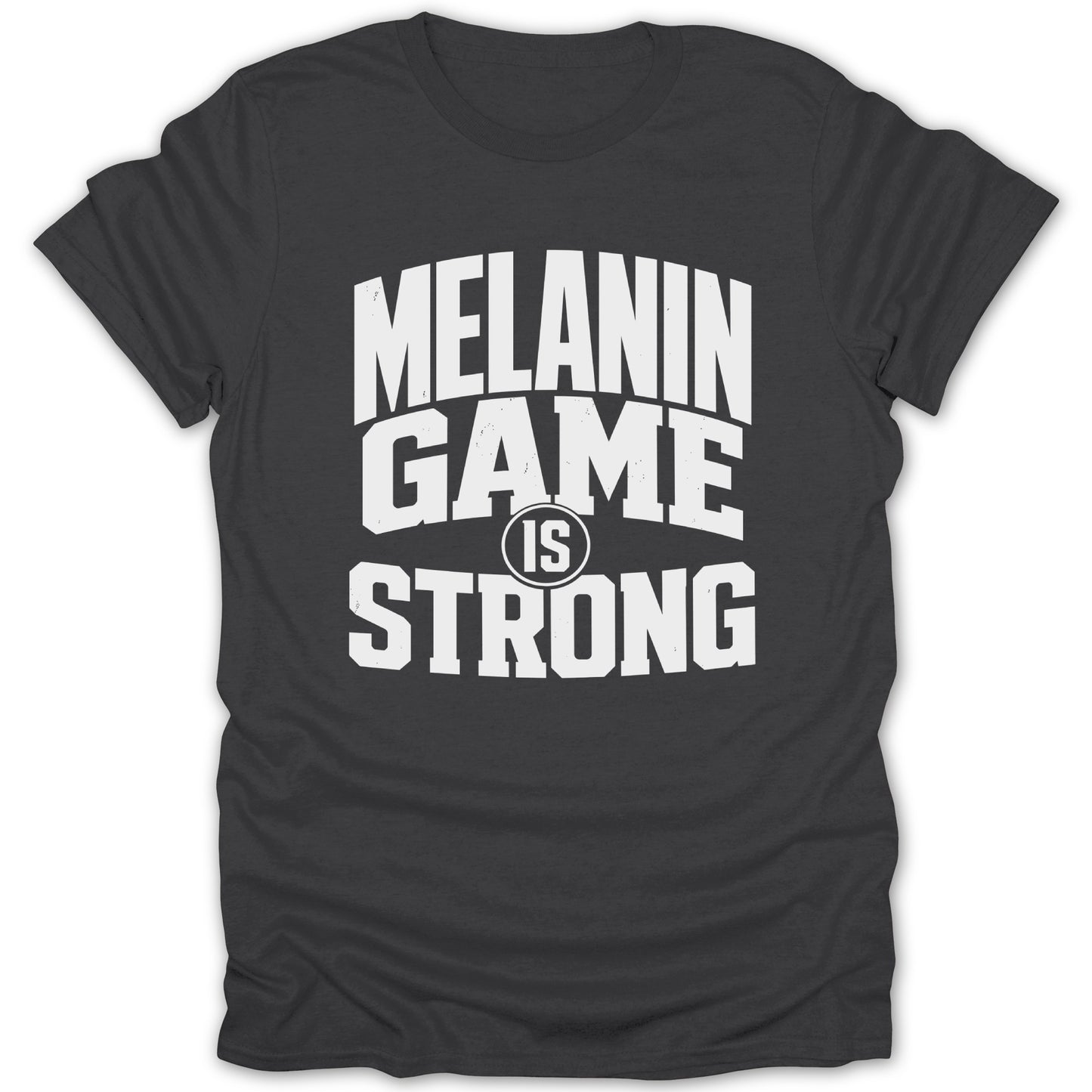 Dark grey t-shirt with white text that reads "MELANIN GAME IS STRONG".