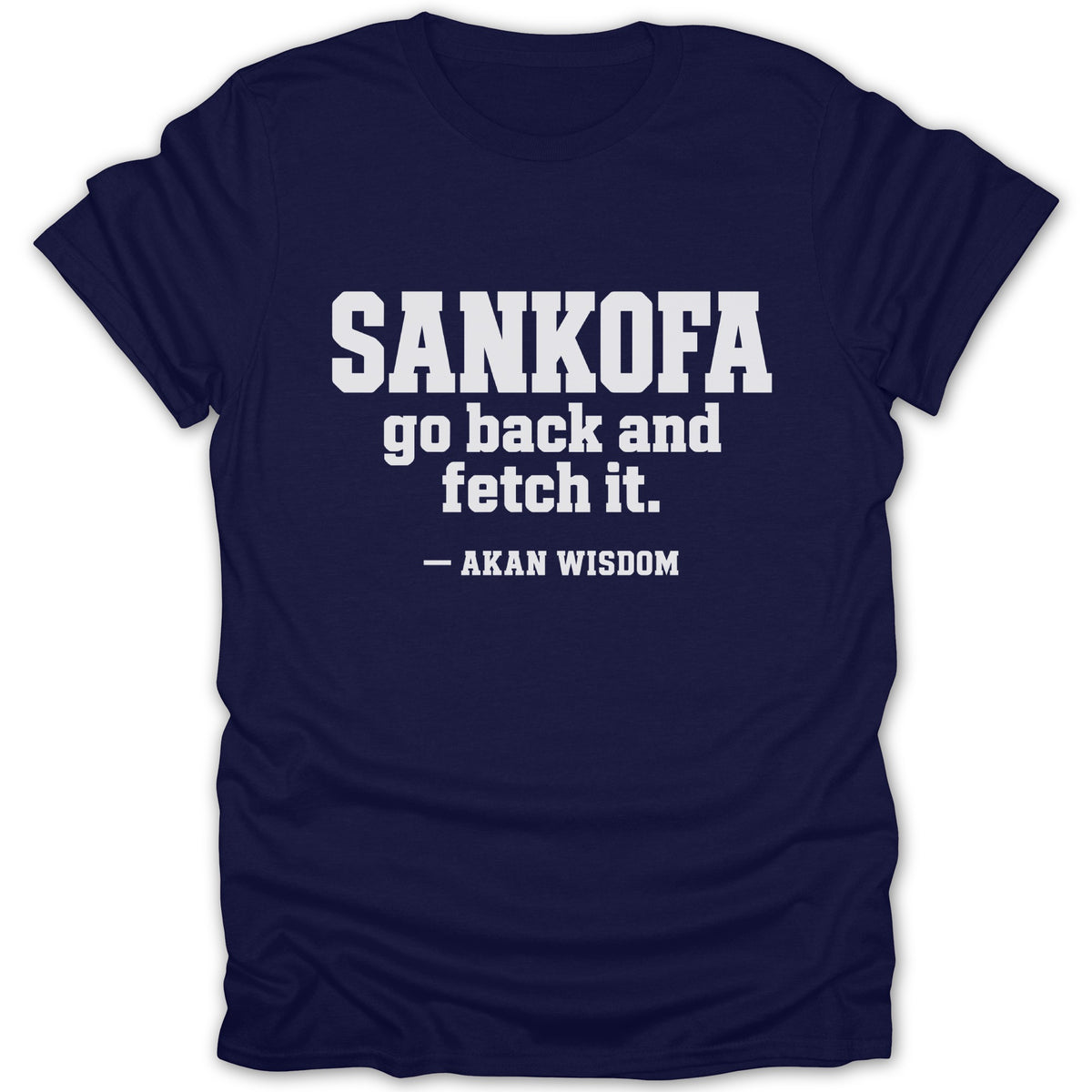 Dark blue t-shirt featuring the white text SANKOFA go back and fetch it. — AKAN WISDOM.