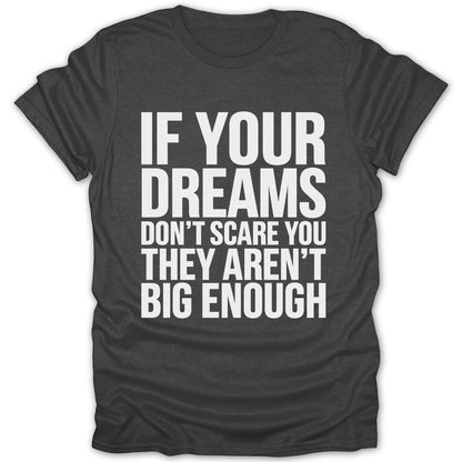 Dark grey t-shirt with white text: "If your dreams don't scare you they aren't big enough."