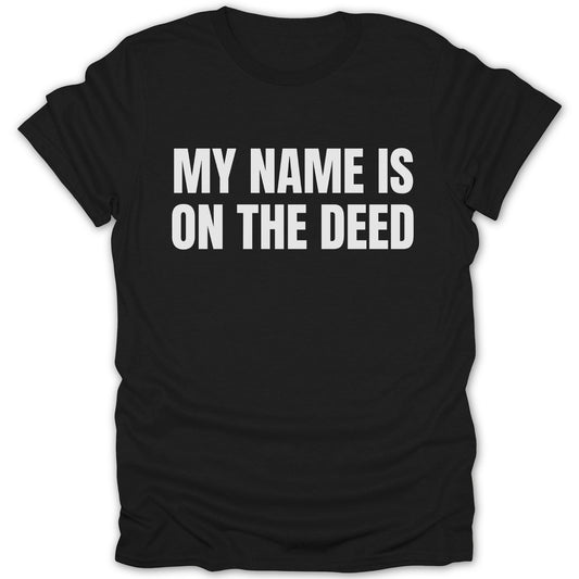 My Name is On The Deed Statement T-Shirt Product