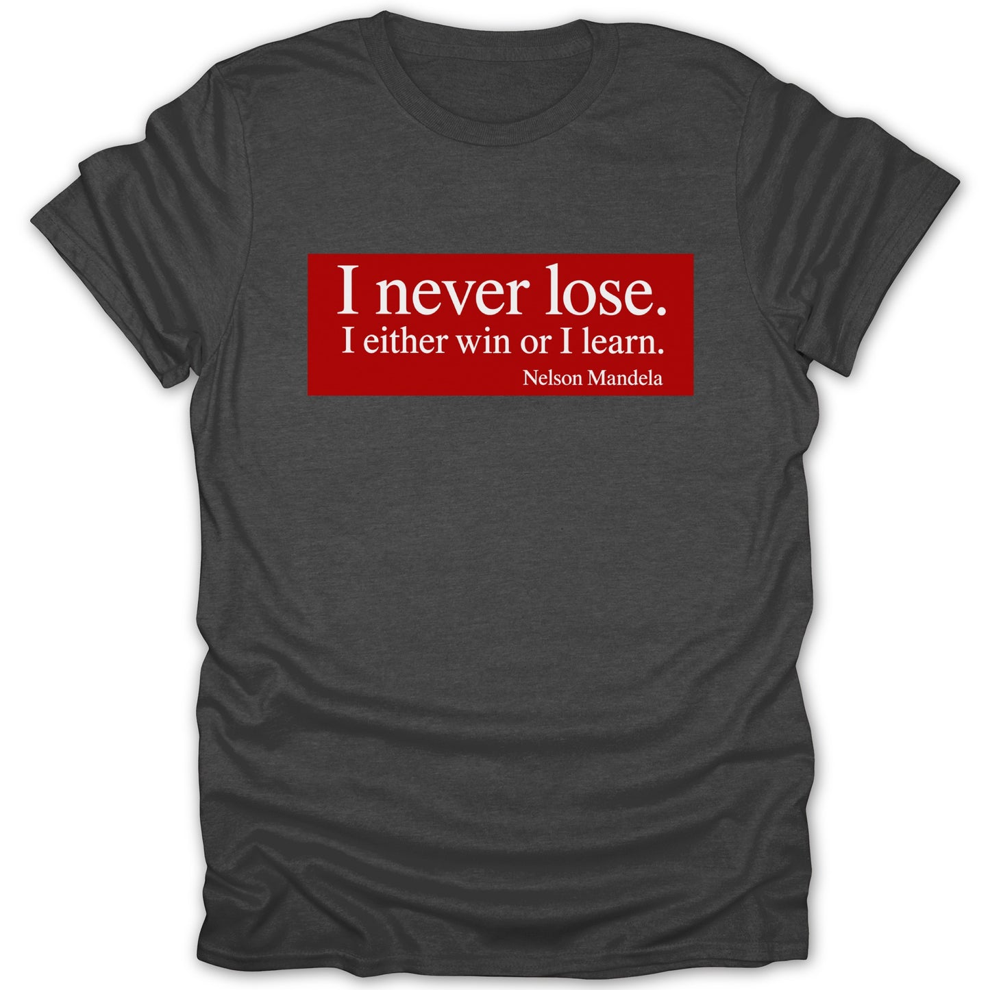 Dark grey t-shirt with "I never lose. I either win or I learn. Nelson Mandela." in white text on red.