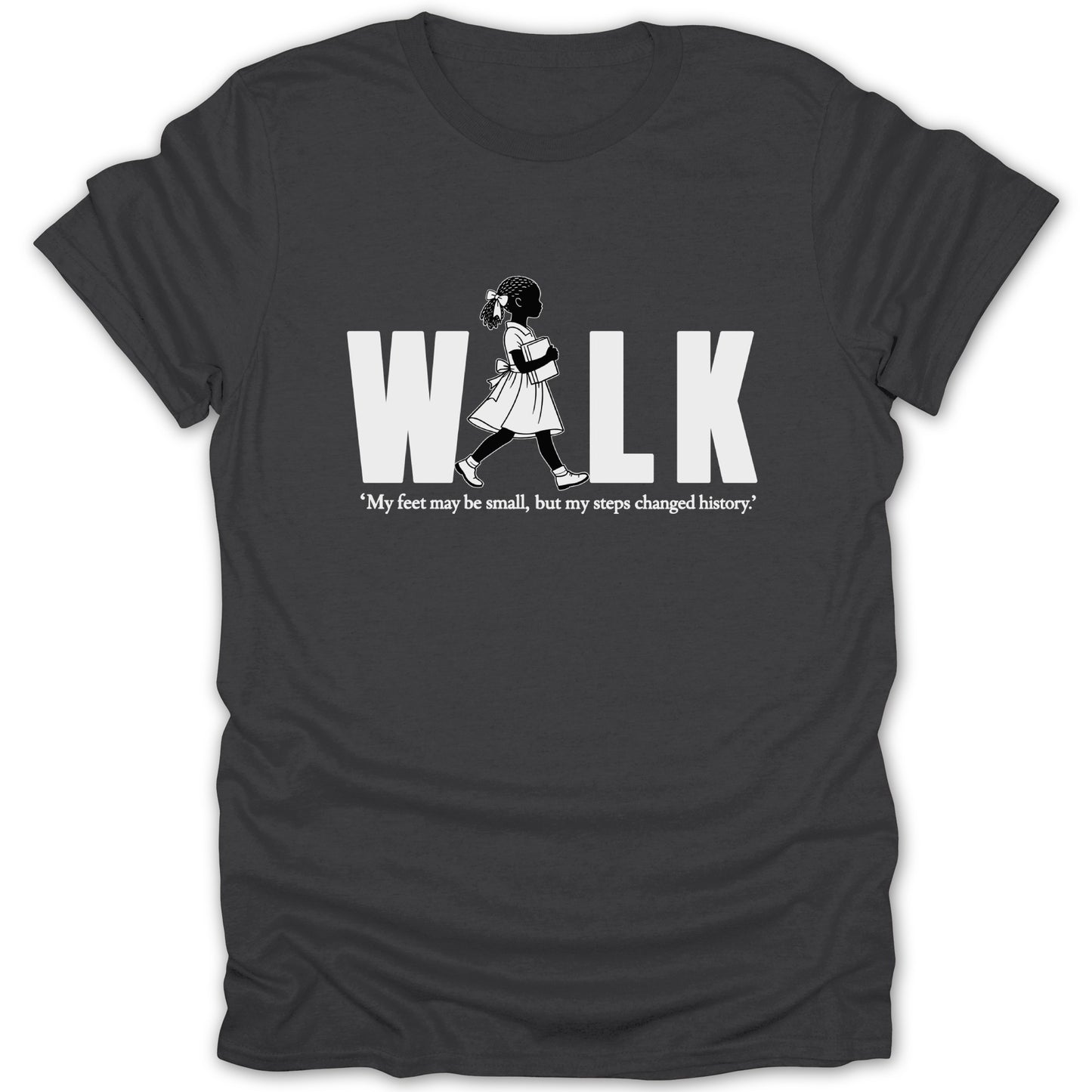 Dark t-shirt with "WALK" and quote "My feet may be small, but my steps changed history."